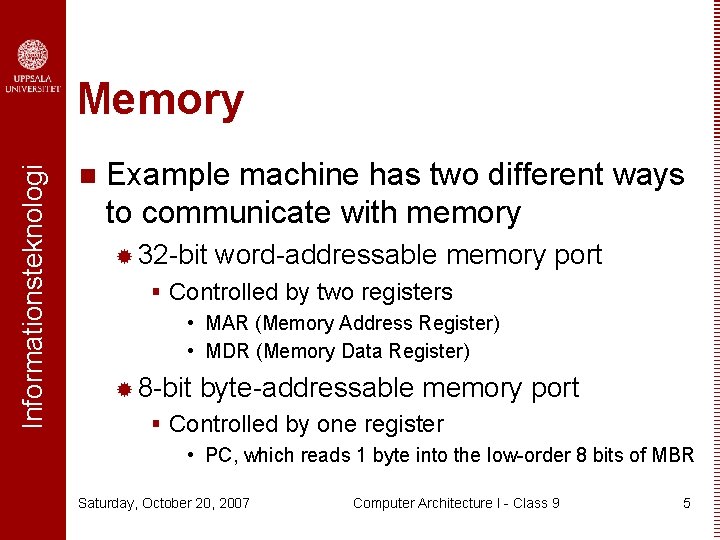 Informationsteknologi Memory n Example machine has two different ways to communicate with memory ®