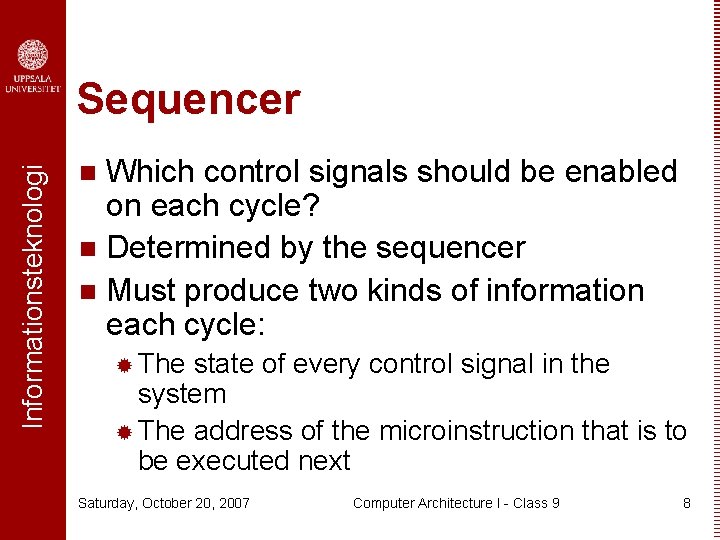Informationsteknologi Sequencer Which control signals should be enabled on each cycle? n Determined by