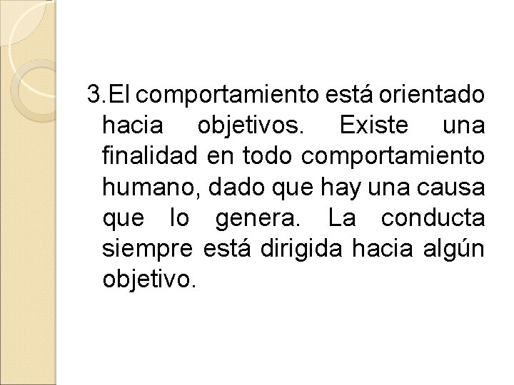 3. El comportamiento está orientado hacia objetivos. Existe una finalidad en todo comportamiento humano,