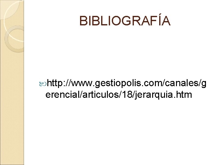 BIBLIOGRAFÍA http: //www. gestiopolis. com/canales/g erencial/articulos/18/jerarquia. htm 