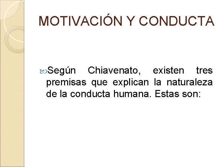 MOTIVACIÓN Y CONDUCTA Según Chiavenato, existen tres premisas que explican la naturaleza de la