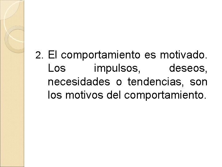 2. El comportamiento es motivado. Los impulsos, deseos, necesidades o tendencias, son los motivos