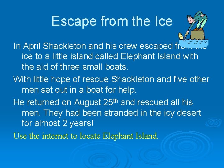 Escape from the Ice In April Shackleton and his crew escaped from the ice