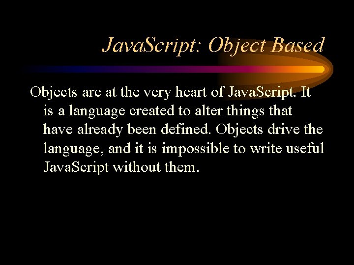 Java. Script: Object Based Objects are at the very heart of Java. Script. It
