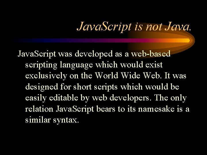 Java. Script is not Java. Script was developed as a web-based scripting language which