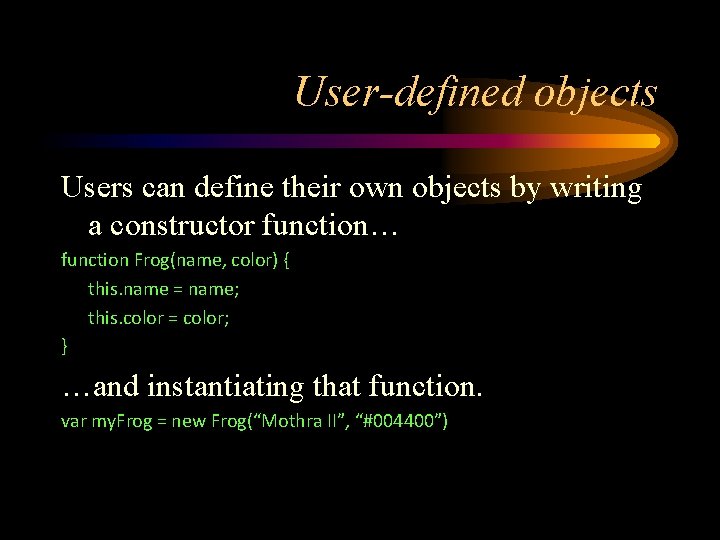 User-defined objects Users can define their own objects by writing a constructor function… function