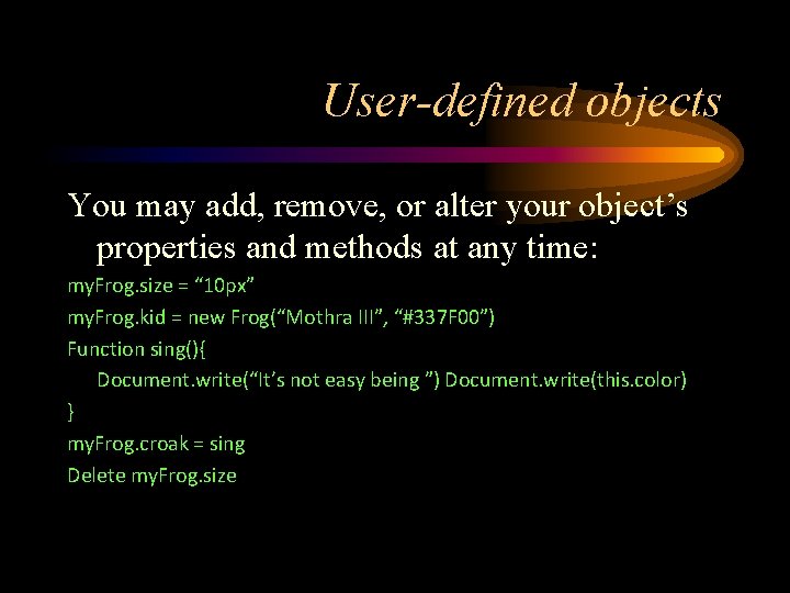 User-defined objects You may add, remove, or alter your object’s properties and methods at
