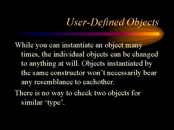 User-Defined Objects While you can instantiate an object many times, the individual objects can