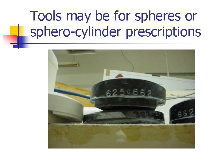 Tools may be for spheres or sphero-cylinder prescriptions 