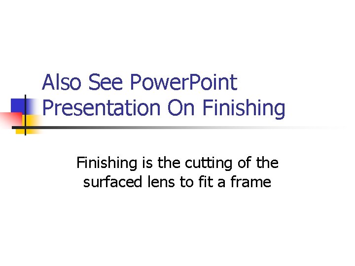 Also See Power. Point Presentation On Finishing is the cutting of the surfaced lens