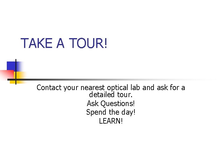 TAKE A TOUR! Contact your nearest optical lab and ask for a detailed tour.