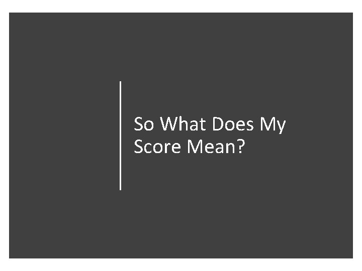 So What Does My Score Mean? 
