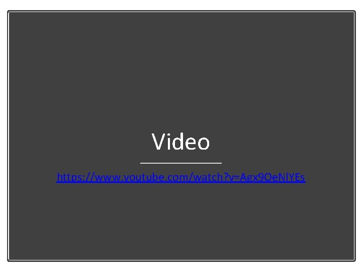 Video https: //www. youtube. com/watch? v=Agx 9 Oe. Nl. YEs 