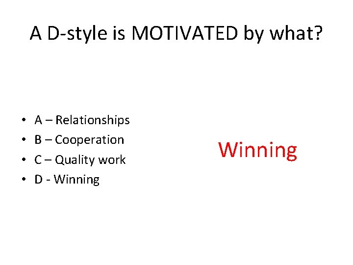 A D-style is MOTIVATED by what? • • A – Relationships B – Cooperation