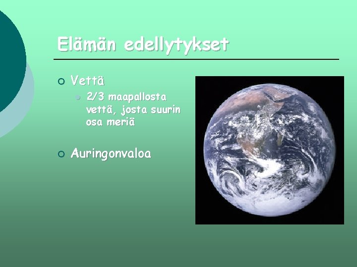 Elämän edellytykset ¡ Vettä l ¡ 2/3 maapallosta vettä, josta suurin osa meriä Auringonvaloa