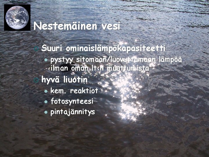 Nestemäinen vesi ¡ Suuri ominaislämpökapasiteetti l ¡ pystyy sitomaan/luovuttamaan lämpöä ilman oman lt: n