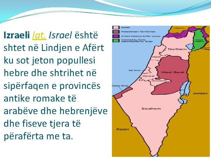 Izraeli lat. Israel është shtet në Lindjen e Afërt ku sot jeton popullesi hebre