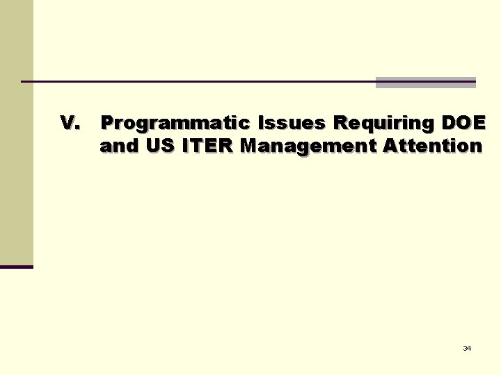 V. Programmatic Issues Requiring DOE and US ITER Management Attention 34 