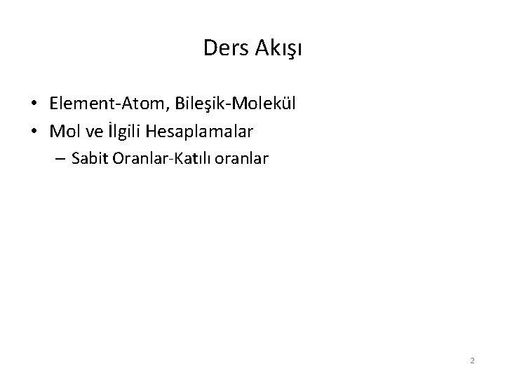 Ders Akışı • Element-Atom, Bileşik-Molekül • Mol ve İlgili Hesaplamalar – Sabit Oranlar-Katılı oranlar