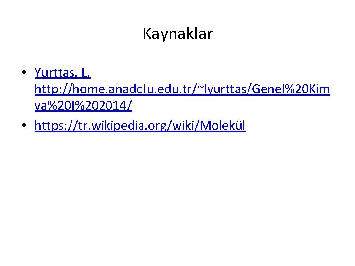 Kaynaklar • Yurttaş, L. http: //home. anadolu. edu. tr/~lyurttas/Genel%20 Kim ya%20 I%202014/ • https: