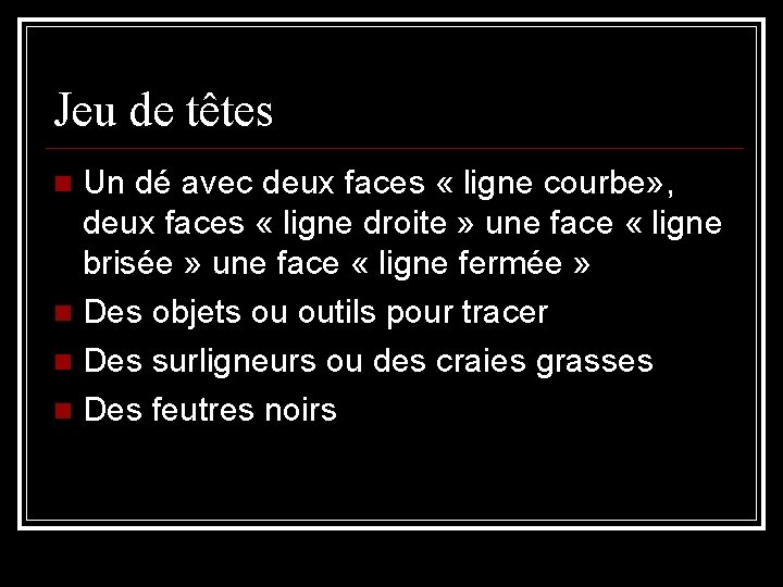 Jeu de têtes Un dé avec deux faces « ligne courbe» , deux faces