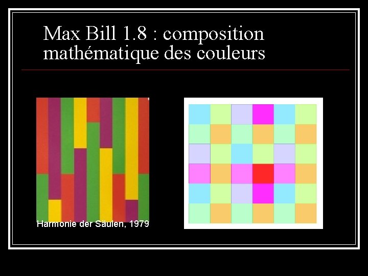 Max Bill 1. 8 : composition mathématique des couleurs Harmonie der Säulen, 1979 