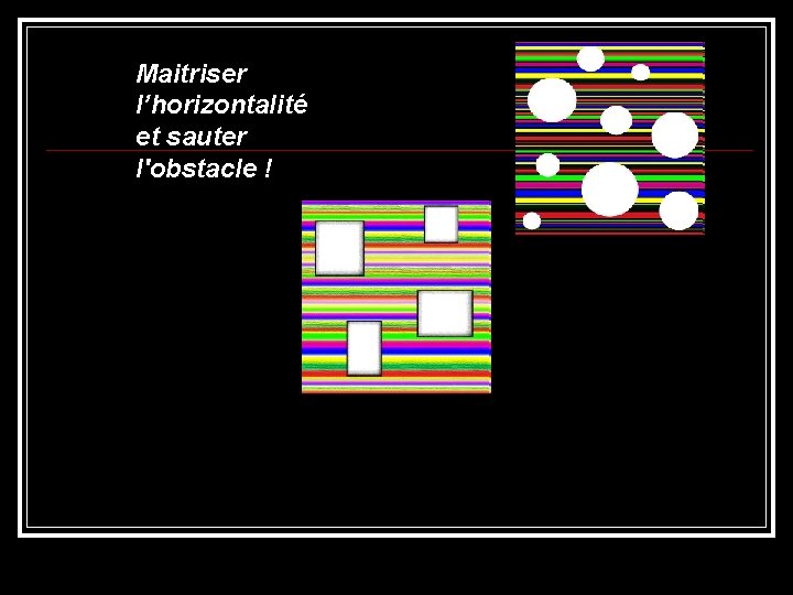 Maitriser l’horizontalité et sauter l'obstacle ! 