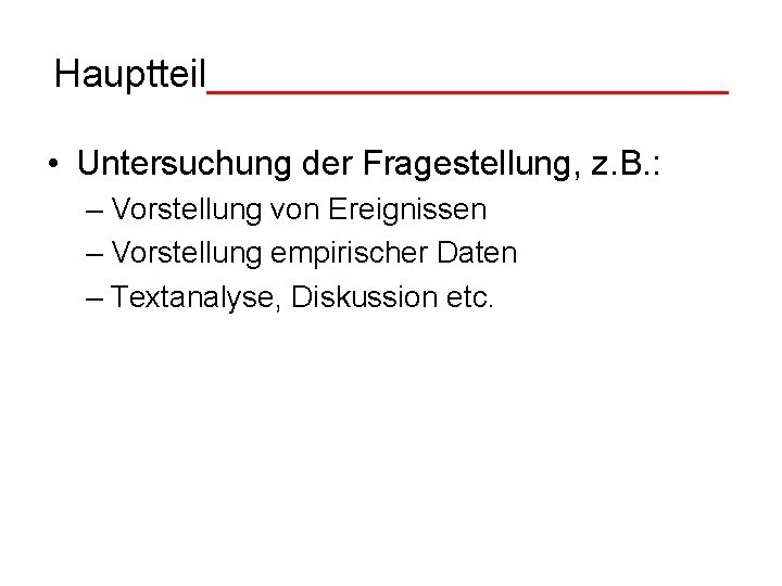 Hauptteil____________ • Untersuchung der Fragestellung, z. B. : – Vorstellung von Ereignissen – Vorstellung