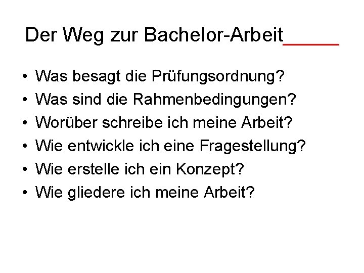 Der Weg zur Bachelor-Arbeit_____ • • • Was besagt die Prüfungsordnung? Was sind die