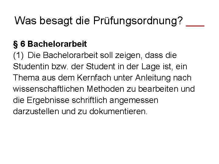 Was besagt die Prüfungsordnung? ___ § 6 Bachelorarbeit (1) Die Bachelorarbeit soll zeigen, dass