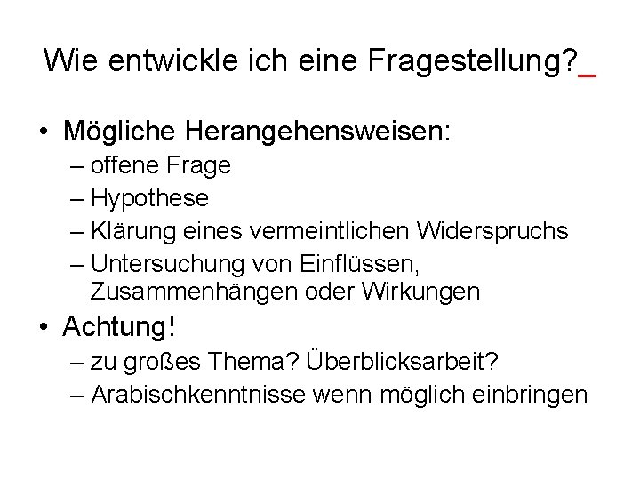 Wie entwickle ich eine Fragestellung? _ • Mögliche Herangehensweisen: – offene Frage – Hypothese