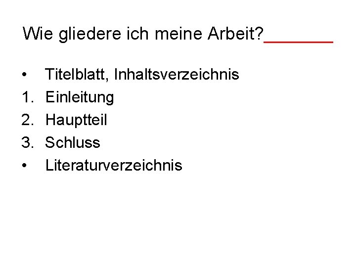 Wie gliedere ich meine Arbeit? _______ • 1. 2. 3. • Titelblatt, Inhaltsverzeichnis Einleitung