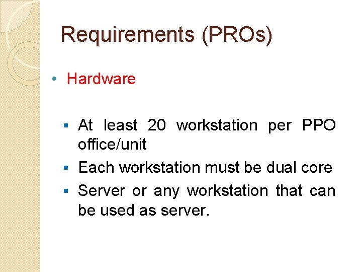 Requirements (PROs) • Hardware At least 20 workstation per PPO office/unit § Each workstation