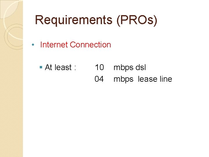 Requirements (PROs) • Internet Connection § At least : 10 04 mbps dsl mbps