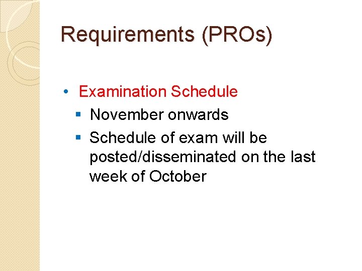 Requirements (PROs) • Examination Schedule § November onwards § Schedule of exam will be