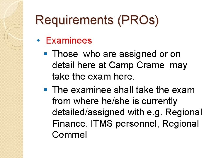 Requirements (PROs) • Examinees § Those who are assigned or on detail here at