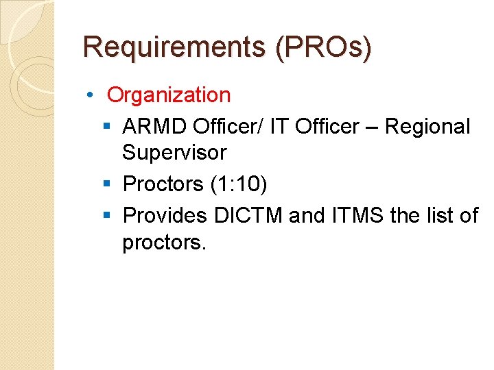 Requirements (PROs) • Organization § ARMD Officer/ IT Officer – Regional Supervisor § Proctors