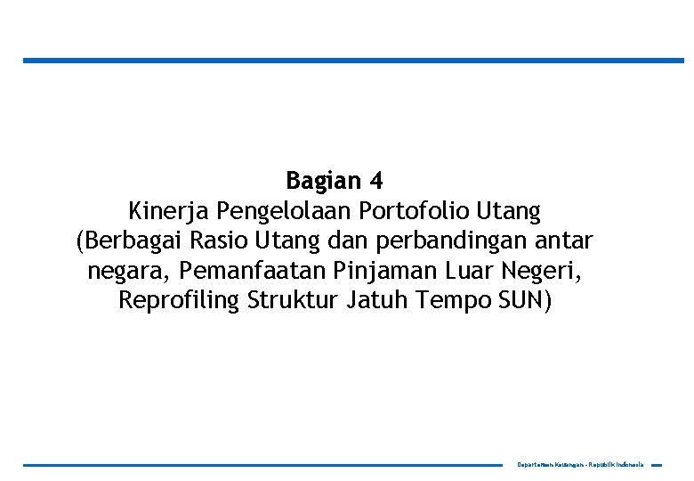 Bagian 4 Kinerja Pengelolaan Portofolio Utang (Berbagai Rasio Utang dan perbandingan antar negara, Pemanfaatan