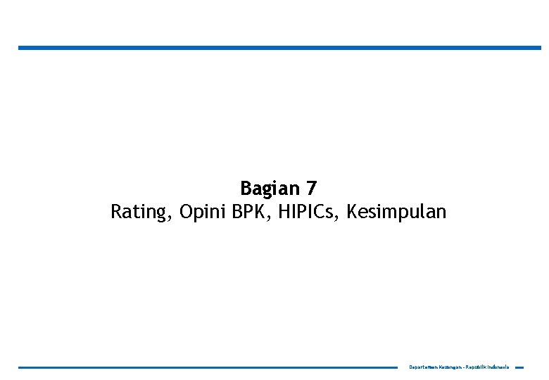 Bagian 7 Rating, Opini BPK, HIPICs, Kesimpulan Departemen Keuangan – Republik Indonesia 