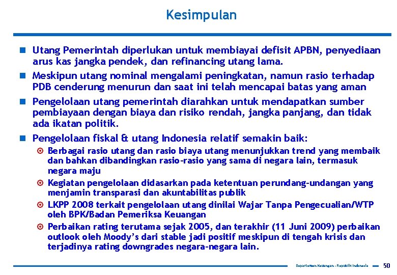 Kesimpulan n Utang Pemerintah diperlukan untuk membiayai defisit APBN, penyediaan arus kas jangka pendek,