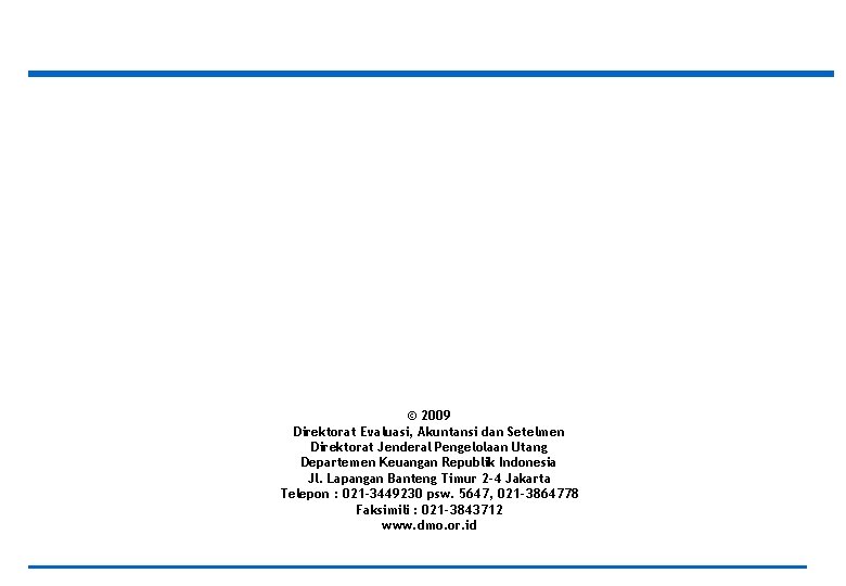 © 2009 Direktorat Evaluasi, Akuntansi dan Setelmen Direktorat Jenderal Pengelolaan Utang Departemen Keuangan Republik