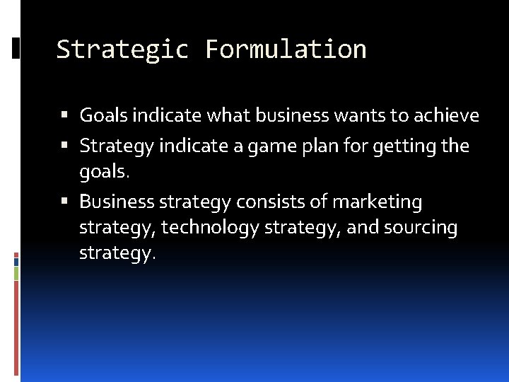Strategic Formulation Goals indicate what business wants to achieve Strategy indicate a game plan