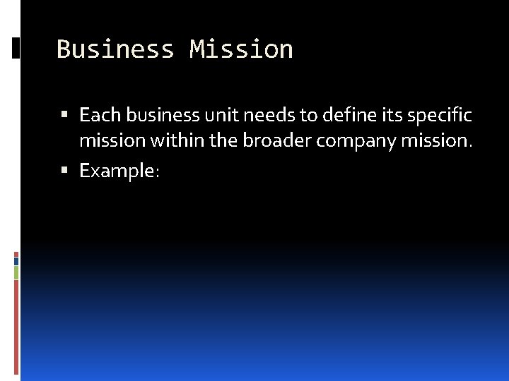 Business Mission Each business unit needs to define its specific mission within the broader