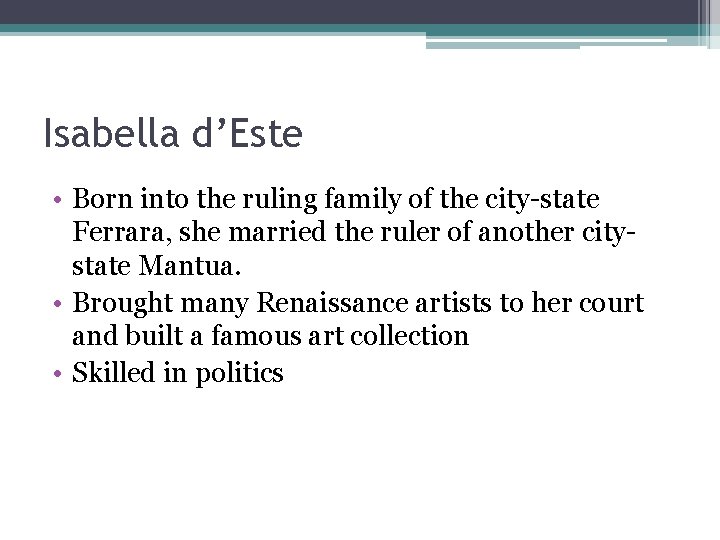 Isabella d’Este • Born into the ruling family of the city-state Ferrara, she married Isabella d’Este • Born into the ruling family of the city-state Ferrara, she married