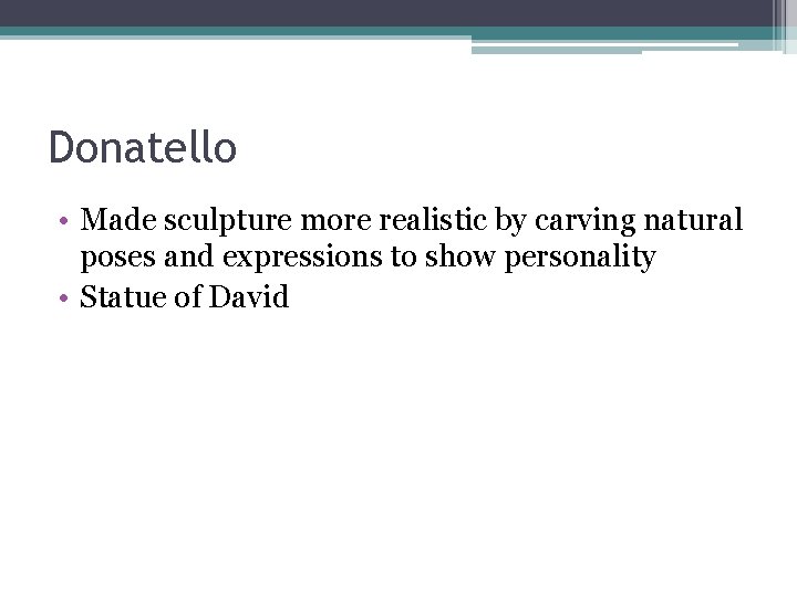 Donatello • Made sculpture more realistic by carving natural poses and expressions to show Donatello • Made sculpture more realistic by carving natural poses and expressions to show