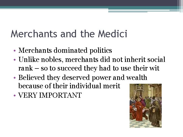 Merchants and the Medici • Merchants dominated politics • Unlike nobles, merchants did not Merchants and the Medici • Merchants dominated politics • Unlike nobles, merchants did not