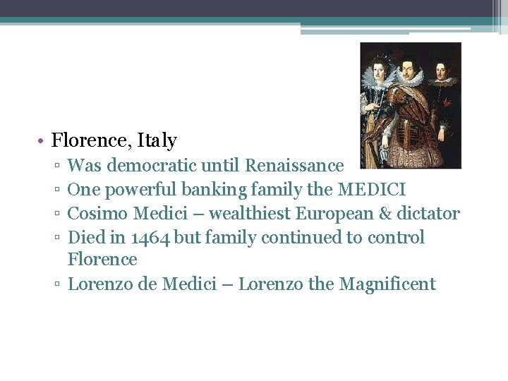 • Florence, Italy ▫ ▫ Was democratic until Renaissance One powerful banking family • Florence, Italy ▫ ▫ Was democratic until Renaissance One powerful banking family