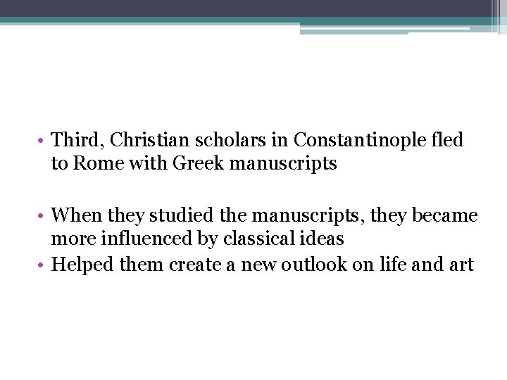 • Third, Christian scholars in Constantinople fled to Rome with Greek manuscripts • • Third, Christian scholars in Constantinople fled to Rome with Greek manuscripts •