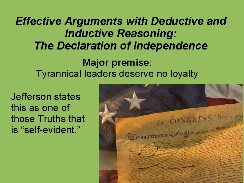 Effective Arguments with Deductive and Inductive Reasoning: The Declaration of Independence Major premise: Tyrannical