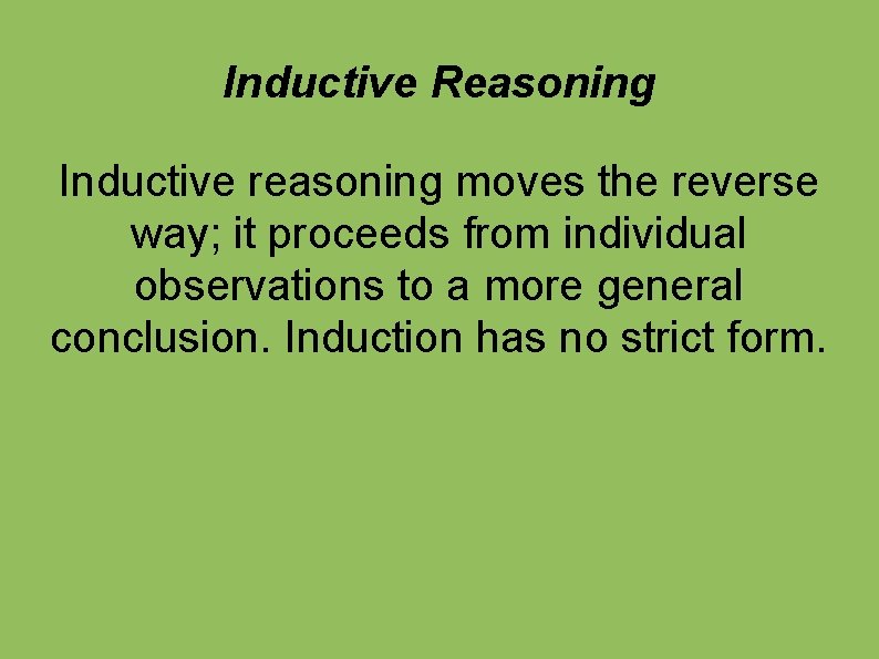 Inductive Reasoning Inductive reasoning moves the reverse way; it proceeds from individual observations to